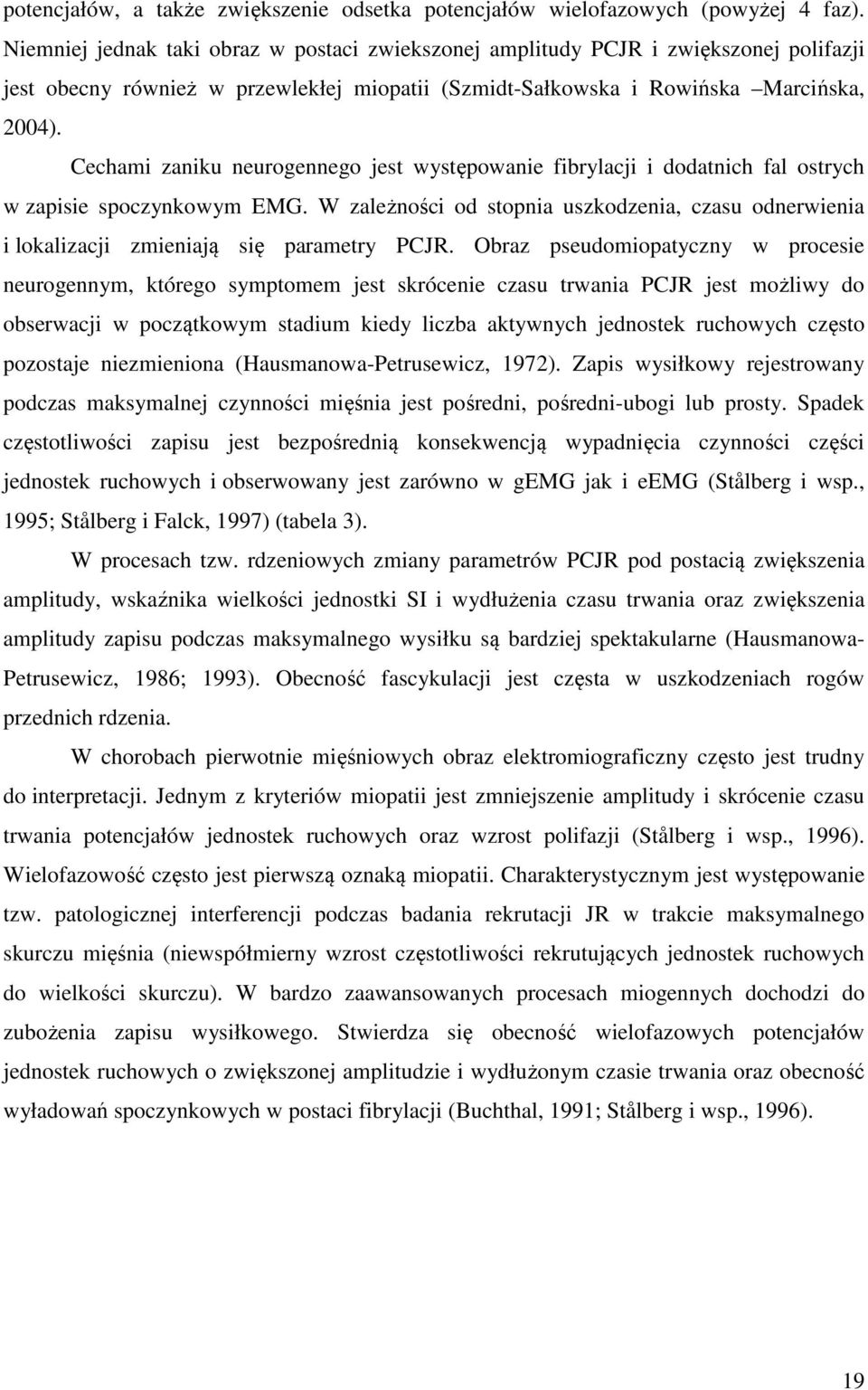 Cechami zaniku neurogennego jest występowanie fibrylacji i dodatnich fal ostrych w zapisie spoczynkowym EMG.