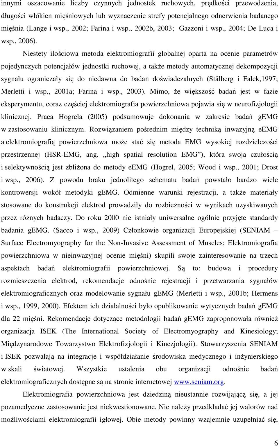Niestety ilościowa metoda elektromiografii globalnej oparta na ocenie parametrów pojedynczych potencjałów jednostki ruchowej, a także metody automatycznej dekompozycji sygnału ograniczały się do