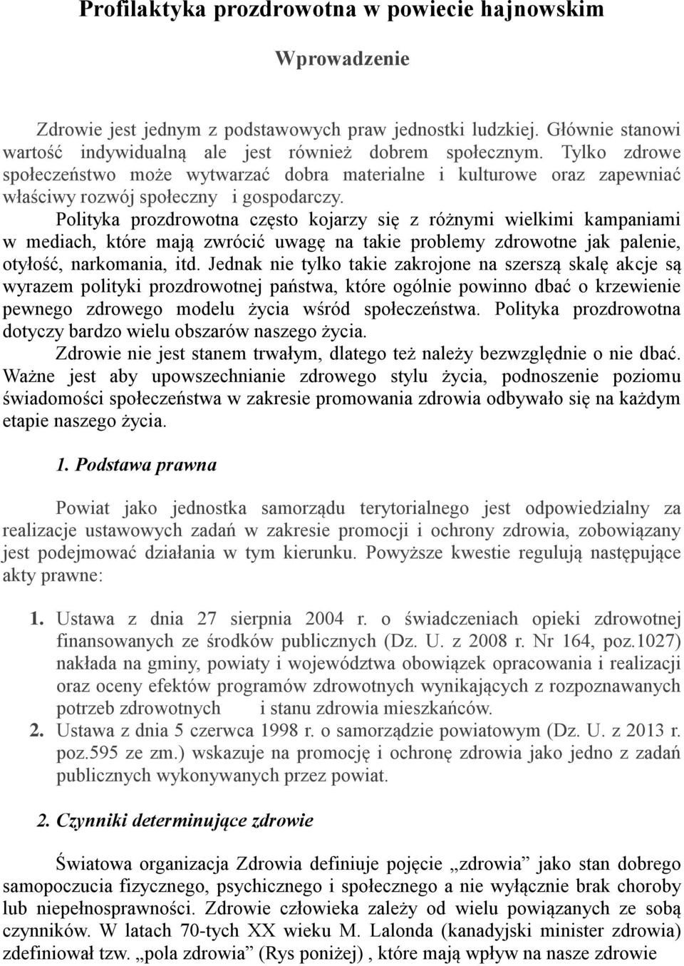 Polityka prozdrowotna często kojarzy się z różnymi wielkimi kampaniami w mediach, które mają zwrócić uwagę na takie problemy zdrowotne jak palenie, otyłość, narkomania, itd.