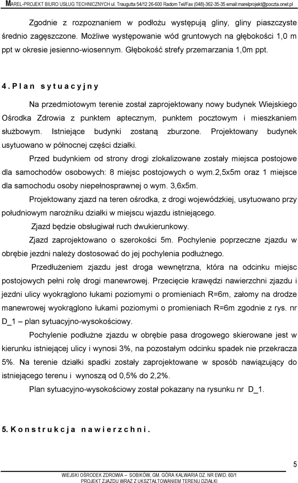 P l a n s y t u a c y j n y Na przedmiotowym terenie został zaprojektowany nowy budynek Wiejskiego Ośrodka Zdrowia z punktem aptecznym, punktem pocztowym i mieszkaniem służbowym.