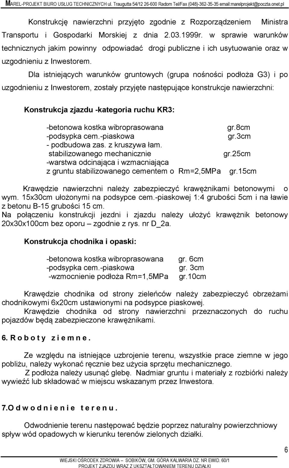 Dla istniejących warunków gruntowych (grupa nośności podłoża G3) i po uzgodnieniu z Inwestorem, zostały przyjęte następujące konstrukcje nawierzchni: Konstrukcja zjazdu -kategoria ruchu KR3: