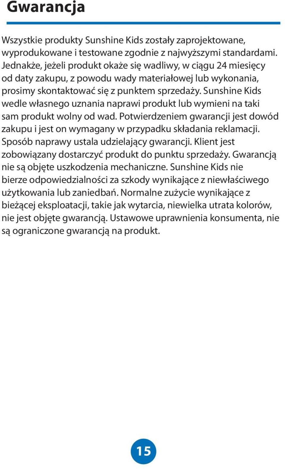 Sunshine Kids wedle własnego uznania naprawi produkt lub wymieni na taki sam produkt wolny od wad. Potwierdzeniem gwarancji jest dowód zakupu i jest on wymagany w przypadku składania reklamacji.