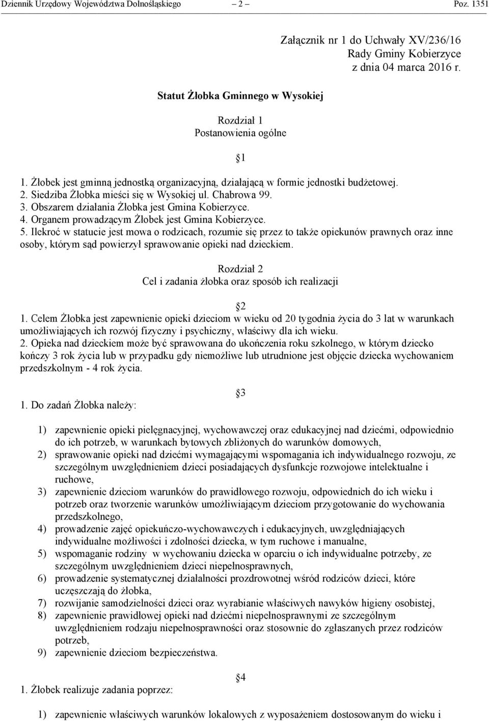 2. Siedziba Żłobka mieści się w Wysokiej ul. Chabrowa 99. 3. Obszarem działania Żłobka jest Gmina Kobierzyce. 4. Organem prowadzącym Żłobek jest Gmina Kobierzyce. 5.