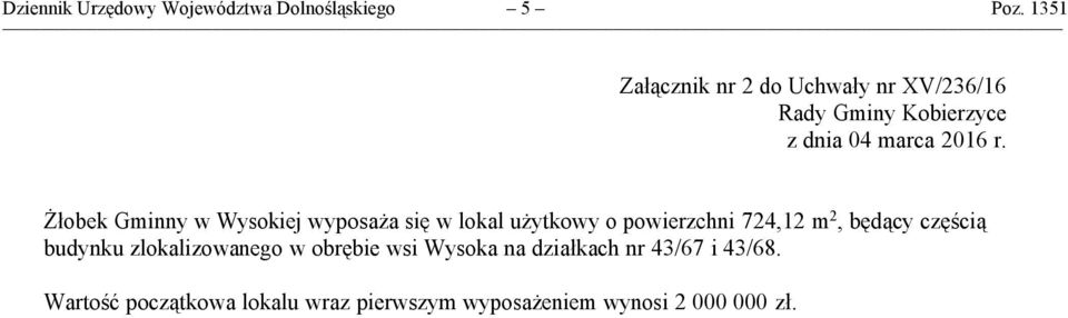 Żłobek Gminny w Wysokiej wyposaża się w lokal użytkowy o powierzchni 724,12 m 2, będący częścią