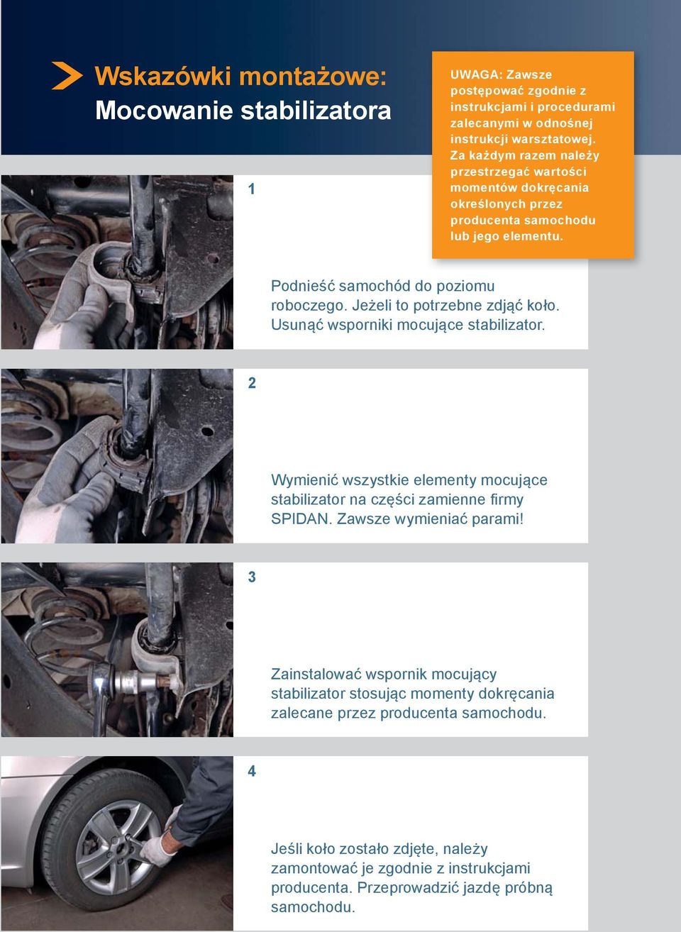 Jeżeli to potrzebne zdjąć koło. Usunąć wsporniki mocujące stabilizator. 2 Wymienić wszystkie elementy mocujące stabilizator na części zamienne fi rmy SPIDAN. Zawsze wymieniać parami!