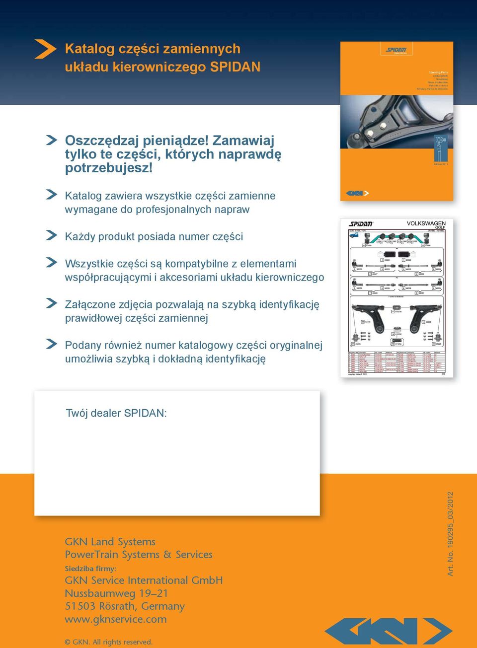 Edition 2011 Katalog zawiera wszystkie części zamienne wymagane do profesjonalnych napraw Każdy produkt posiada numer części Wszystkie części są kompatybilne z elementami współpracującymi i