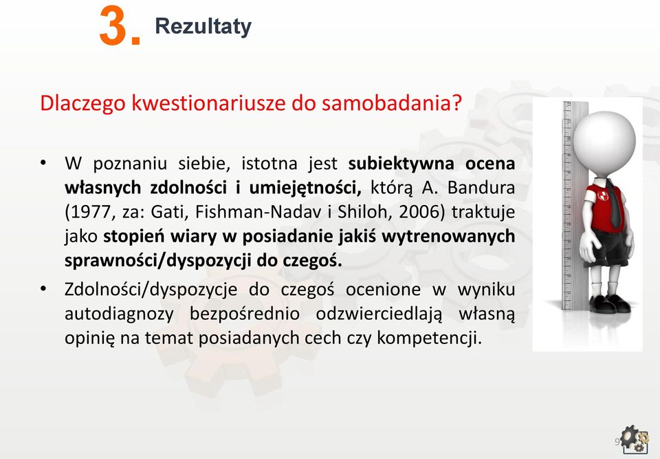 Bandura (1977, za: Gati, Fishman-Nadav i Shiloh, 2006) traktuje jako stopień wiary w posiadanie jakiś