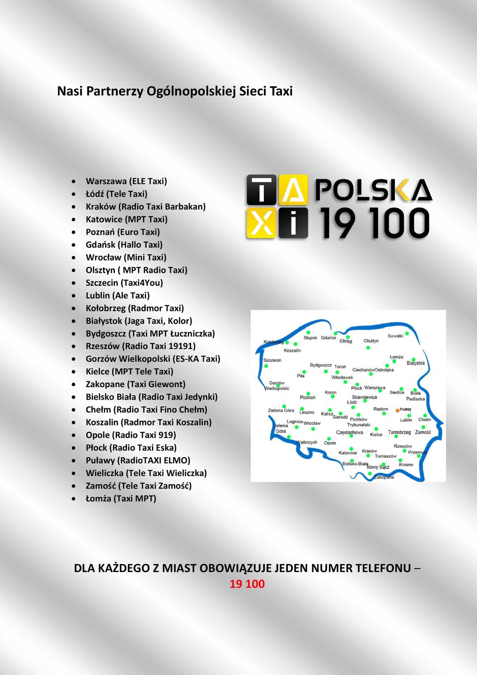Wielkopolski (ES-KA Taxi) Kielce (MPT Tele Taxi) Zakopane (Taxi Giewont) Bielsko Biała (Radio Taxi Jedynki) Chełm (Radio Taxi Fino Chełm) Koszalin (Radmor Taxi Koszalin) Opole (Radio