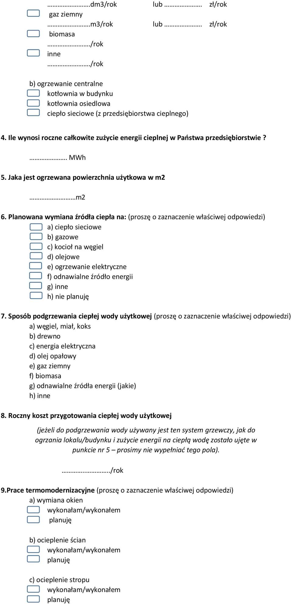 Planowana wymiana źródła ciepła na: (proszę o zaznaczenie właściwej odpowiedzi) a) ciepło sieciowe b) owe c) kocioł na węgiel d) olejowe e) ogrzewanie elektryczne f) odnawialne źródło energii g) h)