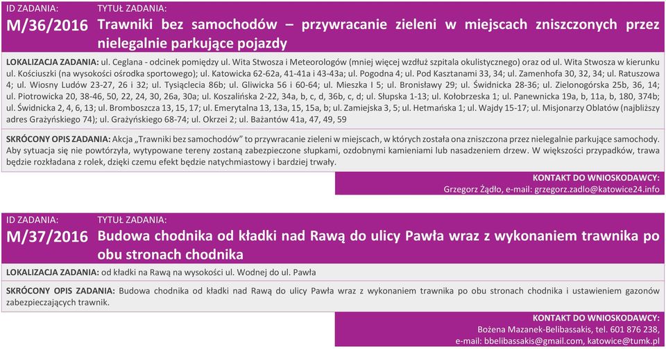 Katowicka 62-62a, 41-41a i 43-43a; ul. Pogodna 4; ul. Pod Kasztanami 33, 34; ul. Zamenhofa 30, 32, 34; ul. Ratuszowa 4; ul. Wiosny Ludów 23-27, 26 i 32; ul. Tysiąclecia 86b; ul.