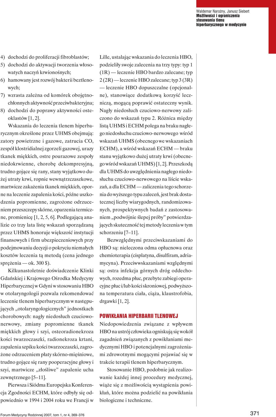 Wskazania do leczenia tlenem hiperbarycznym określone przez UHMS obejmują: zatory powietrzne i gazowe, zatrucia CO, zespół klostridialnej zgorzeli gazowej, urazy tkanek miękkich, ostre pourazowe