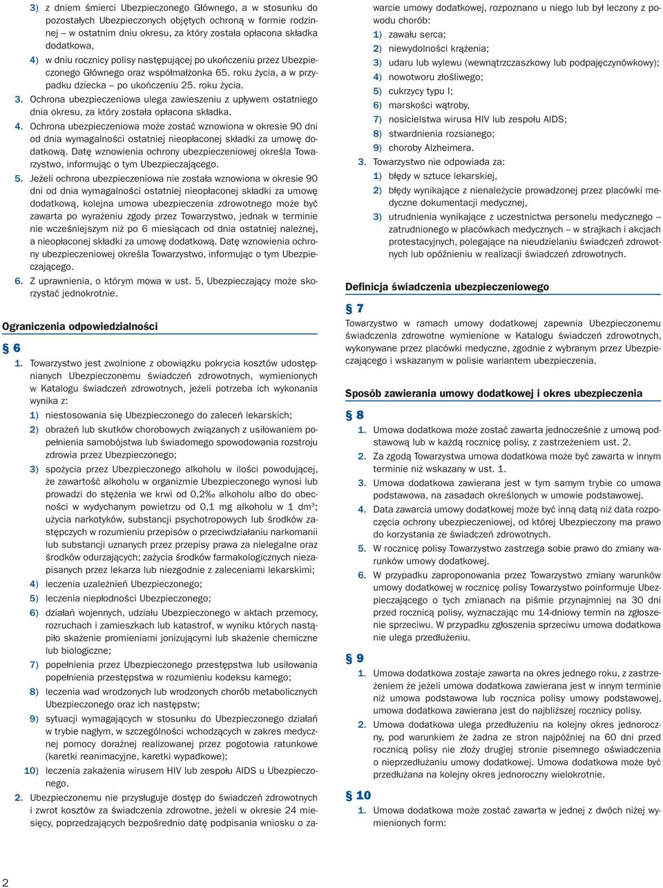 Ochrona ubezpieczeniowa ulega zawieszeniu z upływem ostatniego dnia okresu, za który została opłacona składka. 4.