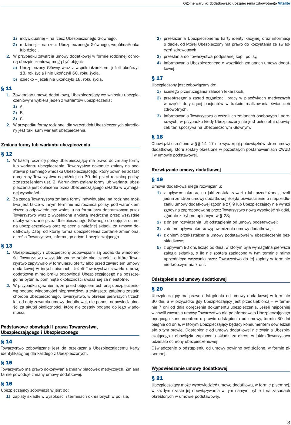 W przypadku zawarcia umowy dodatkowej w formie rodzinnej ochroną ubezpieczeniową mogą być objęci: a) Ubezpieczony Główny wraz z współmałżonkiem, jeżeli ukończyli 18. rok życia i nie ukończyli 60.