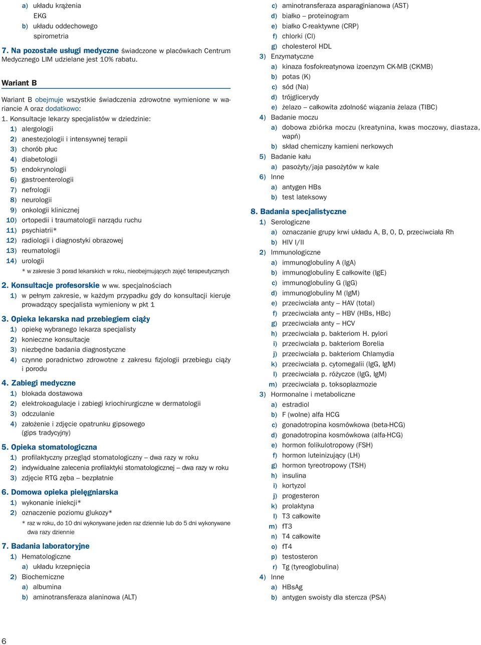 Konsultacje lekarzy specjalistów w dziedzinie: 1) alergologii 2) anestezjologii i intensywnej terapii 3) chorób płuc 4) diabetologii 5) endokrynologii 6) gastroenterologii 7) nefrologii 8) neurologii