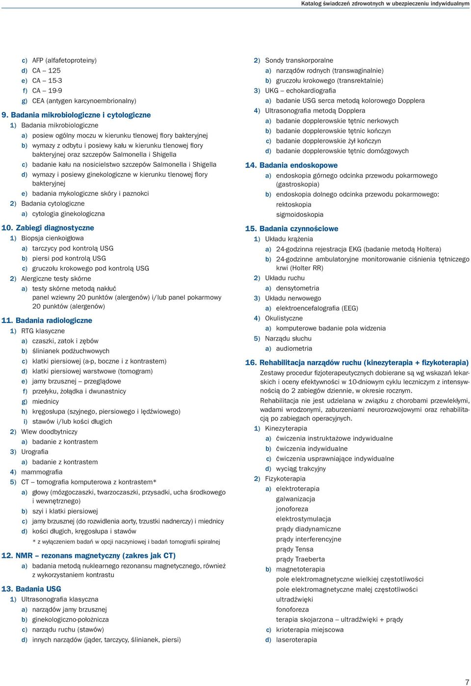 bakteryjnej oraz szczepów Salmonella i Shigella c) badanie kału na nosicielstwo szczepów Salmonella i Shigella d) wymazy i posiewy ginekologiczne w kierunku tlenowej flory bakteryjnej e) badania