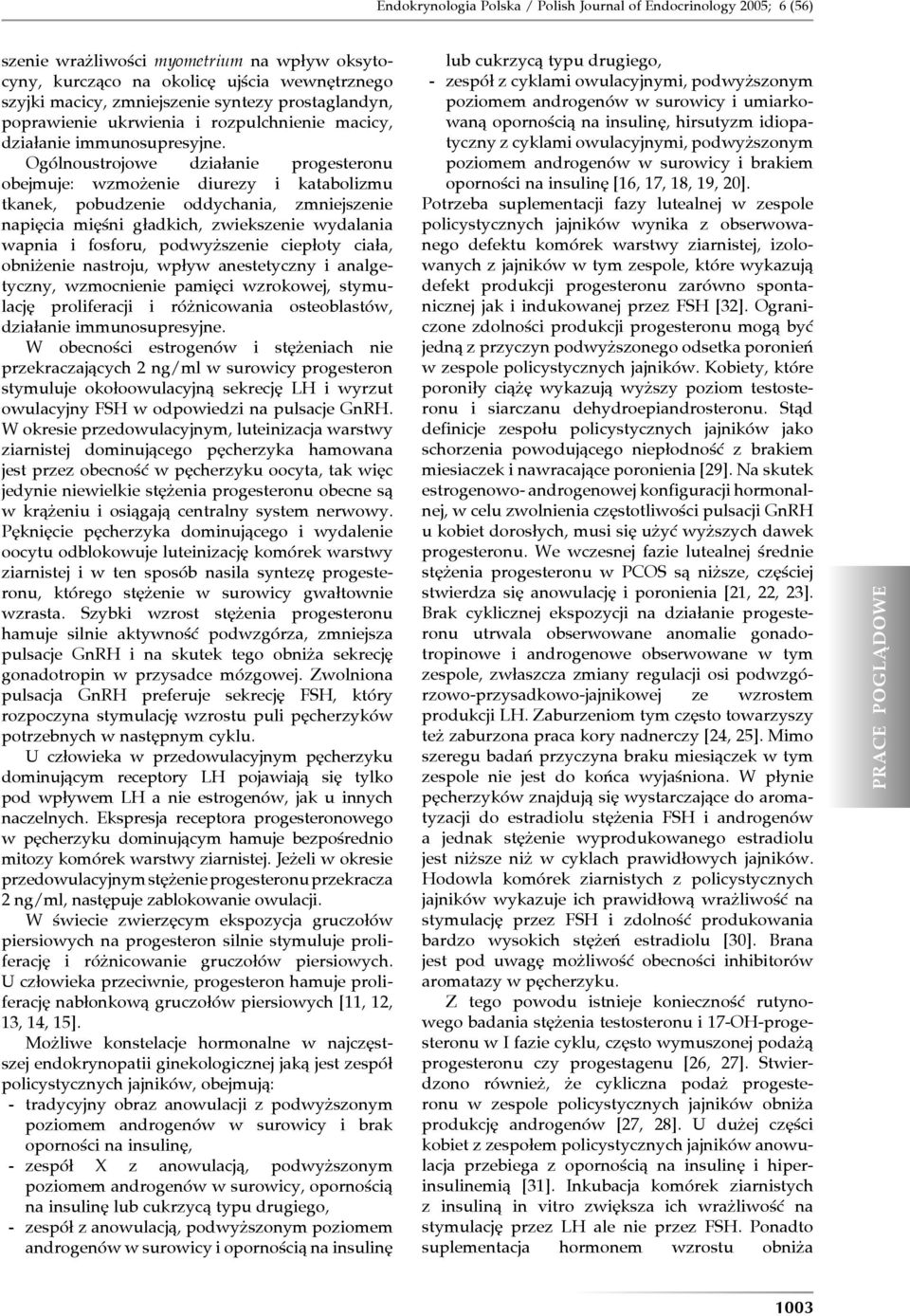 Ogólnoustrojowe działanie progesteronu obejmuje: wzmożenie diurezy i katabolizmu tkanek, pobudzenie oddychania, zmniejszenie napięcia mięśni gładkich, zwiekszenie wydalania wapnia i fosforu,