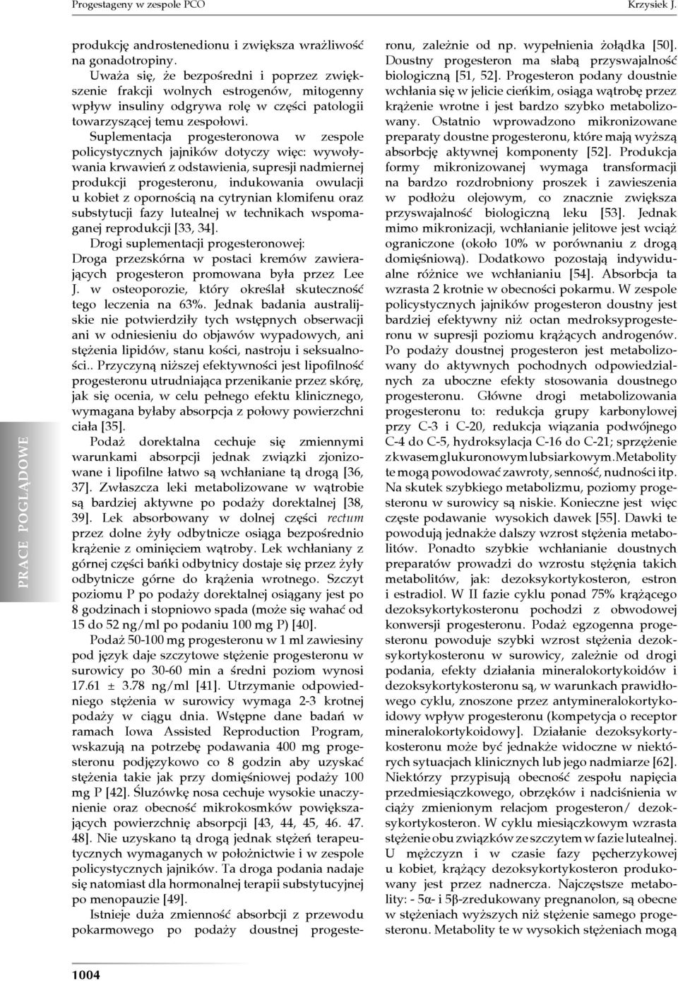Suplementacja progesteronowa w zespole policystycznych jajników dotyczy więc: wywoływania krwawień z odstawienia, supresji nadmiernej produkcji progesteronu, indukowania owulacji u kobiet z