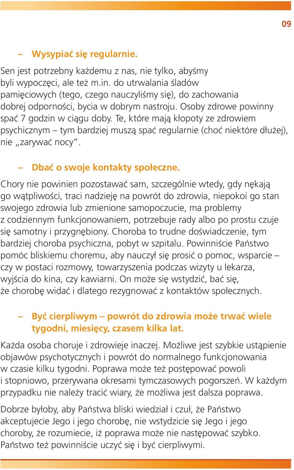 Te, które mają kłopoty ze zdrowiem psychicznym tym bardziej muszą spać regularnie (choć niektóre dłużej), nie zarywać nocy. Dbać o swoje kontakty społeczne.