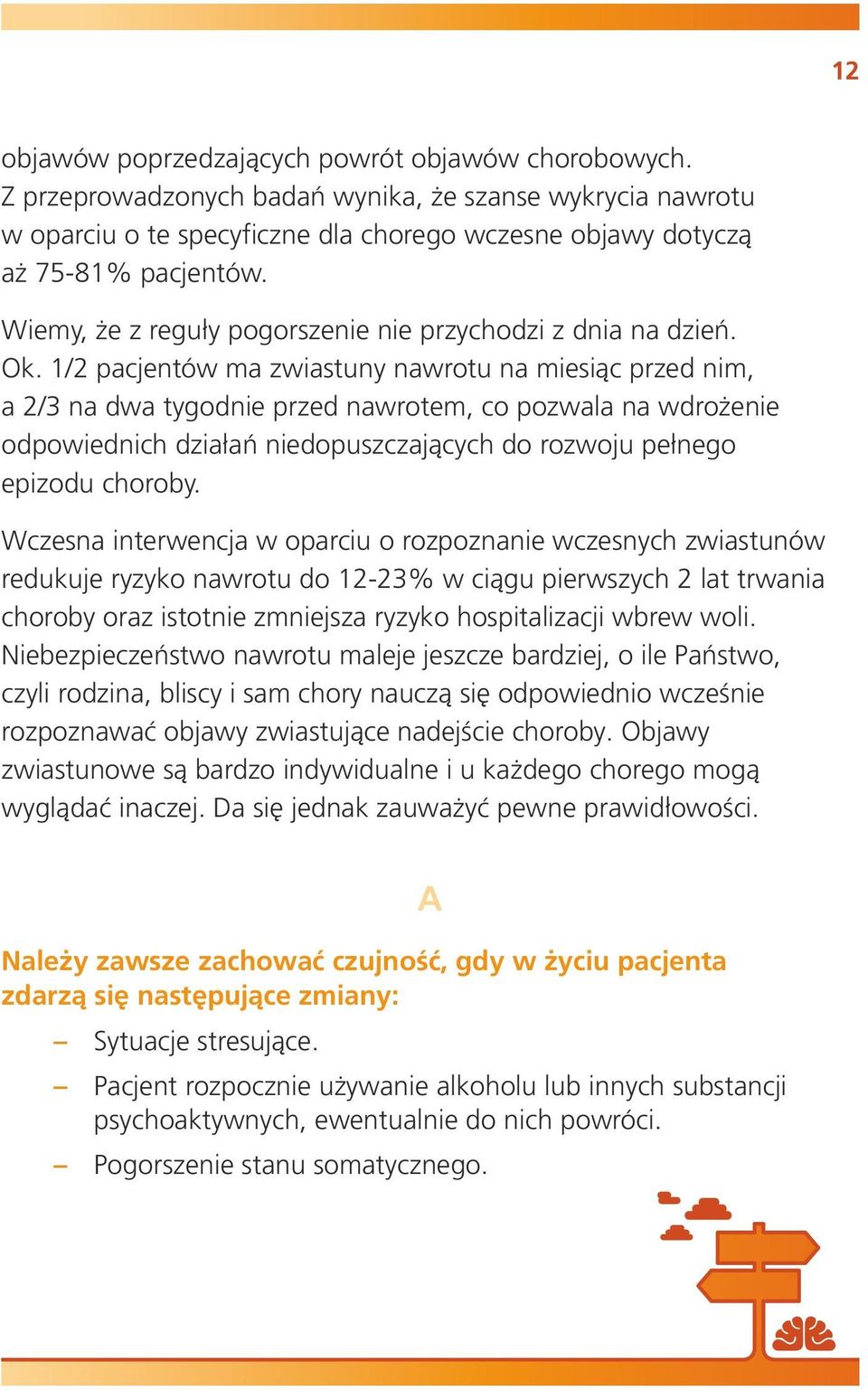 1/2 pacjentów ma zwiastuny nawrotu na miesiąc przed nim, a 2/3 na dwa tygodnie przed nawrotem, co pozwala na wdrożenie odpowiednich działań niedopuszczających do rozwoju pełnego epizodu choroby.