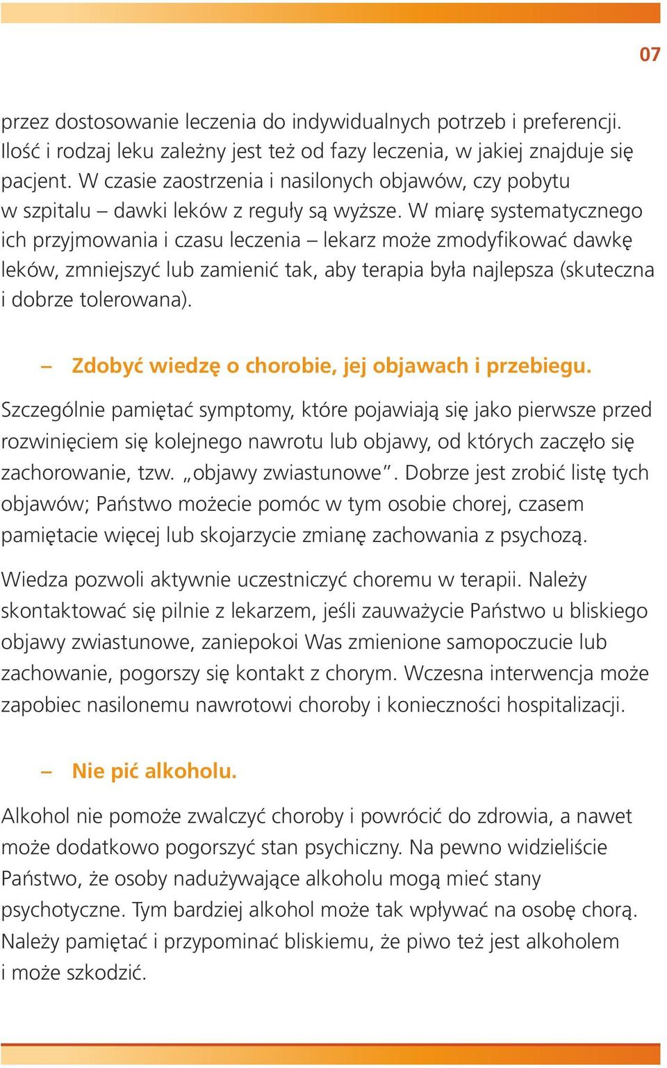 W miarę systematycznego ich przyjmowania i czasu leczenia lekarz może zmodyfikować dawkę leków, zmniejszyć lub zamienić tak, aby terapia była najlepsza (skuteczna i dobrze tolerowana).