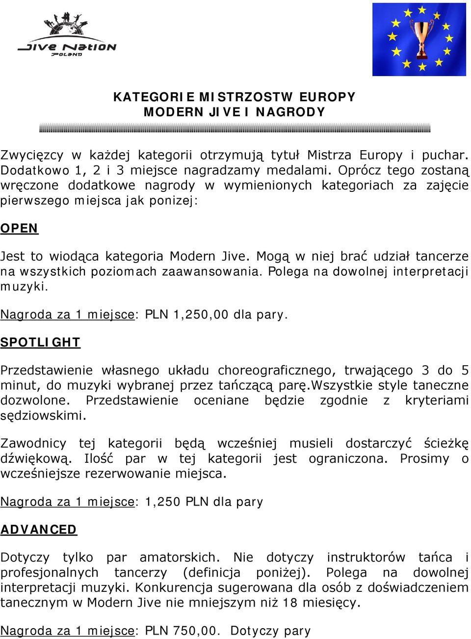 Mogą w niej brać udział tancerze na wszystkich poziomach zaawansowania. Polega na dowolnej interpretacji muzyki. Nagroda za 1 miejsce: PLN 1,250,00 dla pary.