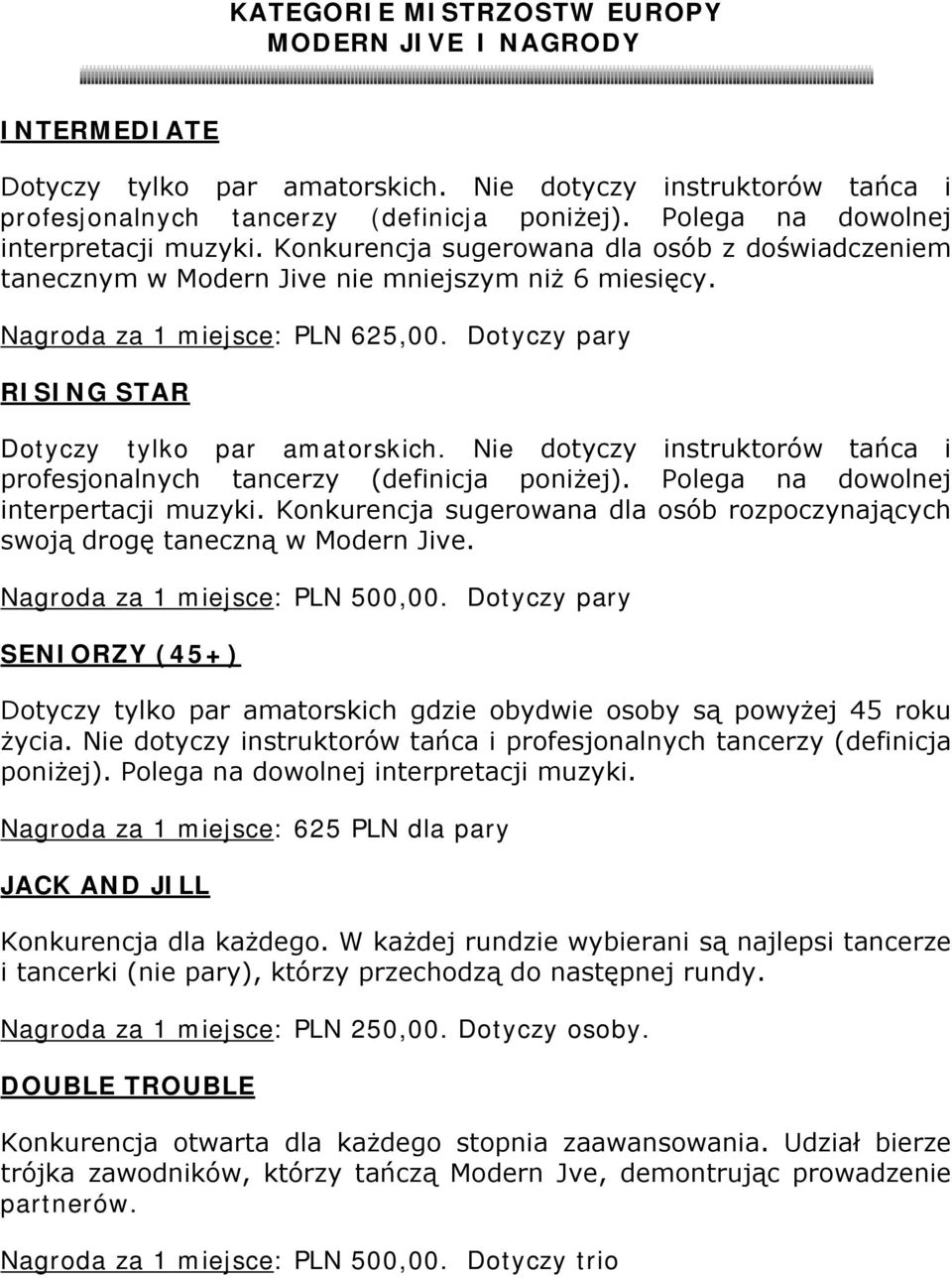 Dotyczy pary RISING STAR Dotyczy tylko par amatorskich. Nie dotyczy instruktorów tańca i profesjonalnych tancerzy (definicja poniżej). Polega na dowolnej interpertacji muzyki.