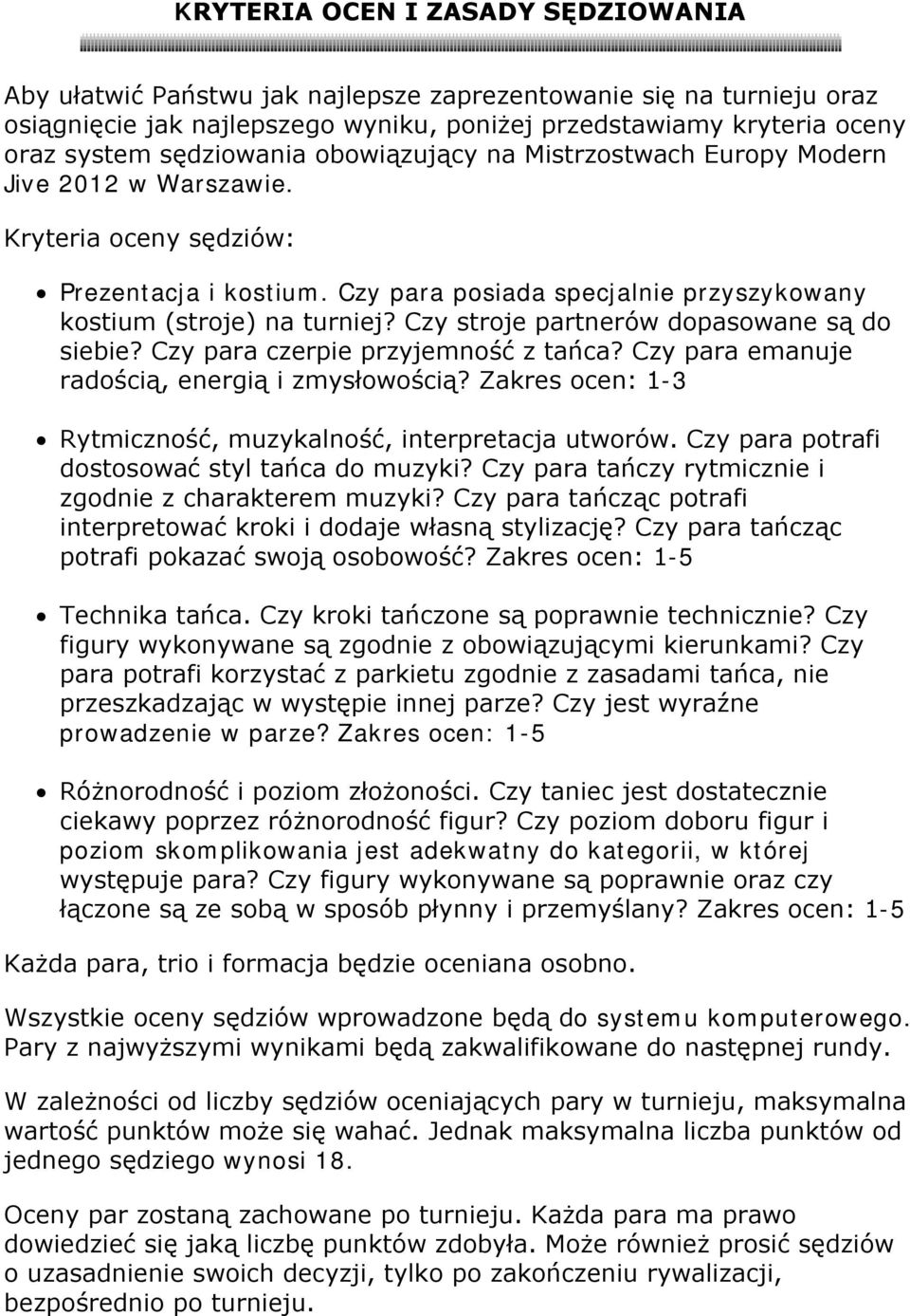 Czy stroje partnerów dopasowane są do siebie? Czy para czerpie przyjemność z tańca? Czy para emanuje radością, energią i zmysłowością? Zakres ocen: 1-3 Rytmiczność, muzykalność, interpretacja utworów.