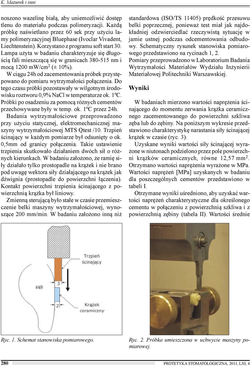 Lampa użyta w badaniu charakteryzuje się długością fali mieszczącą się w granicach 380-515 nm i mocą 1200 mw/cm 2 (± 10%).