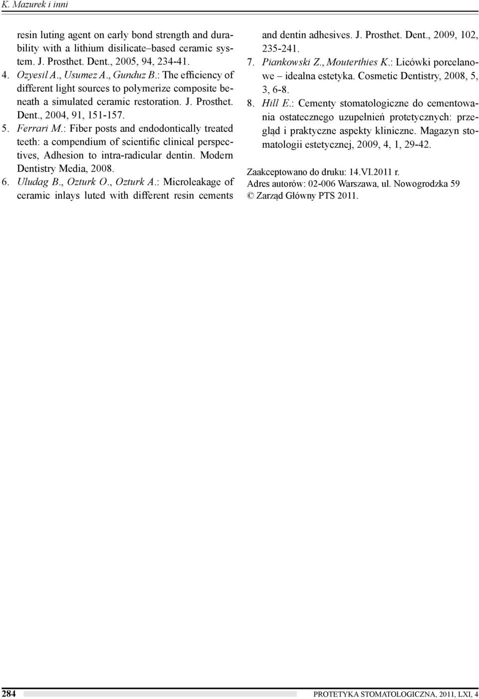 : Fiber posts and endodontically treated teeth: a compendium of scientific clinical perspectives, Adhesion to intra-radicular dentin. Modern Dentistry Media, 2008. 6. Uludag B., Ozturk O., Ozturk A.