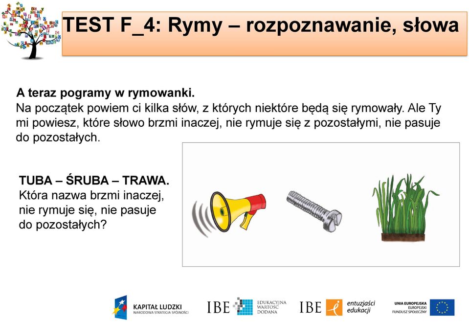 Ale Ty mi powiesz, które słowo brzmi inaczej, nie rymuje się z pozostałymi, nie