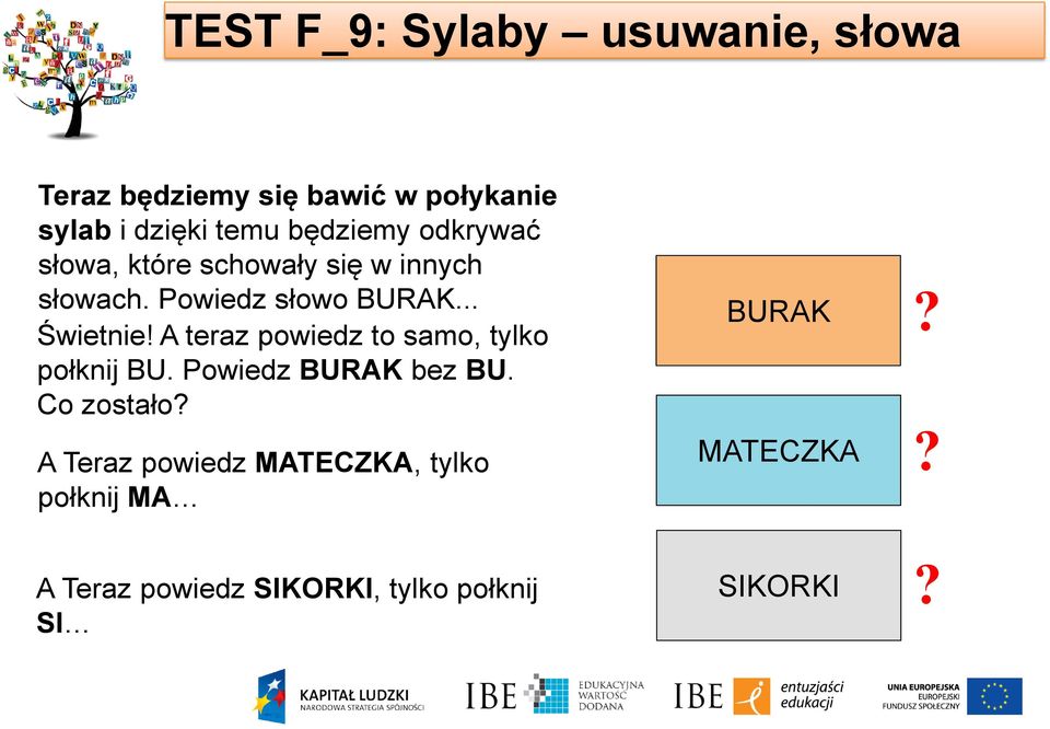 A teraz powiedz to samo, tylko połknij BU. Powiedz BURAK bez BU. Co zostało?