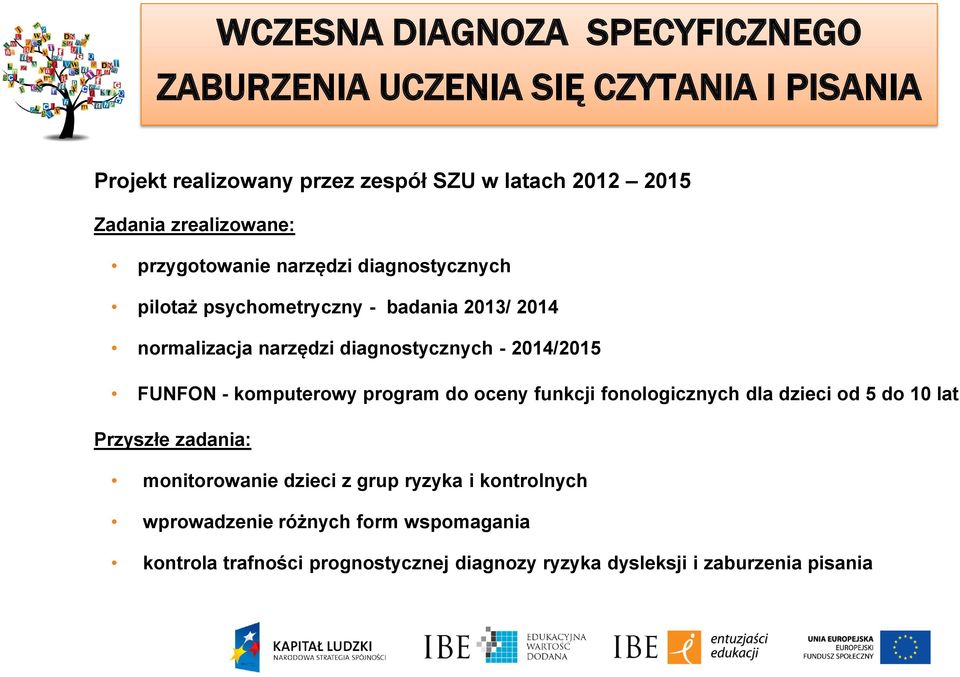 2014/2015 FUNFON - komputerowy program do oceny funkcji fonologicznych dla dzieci od 5 do 10 lat Przyszłe zadania: monitorowanie dzieci z