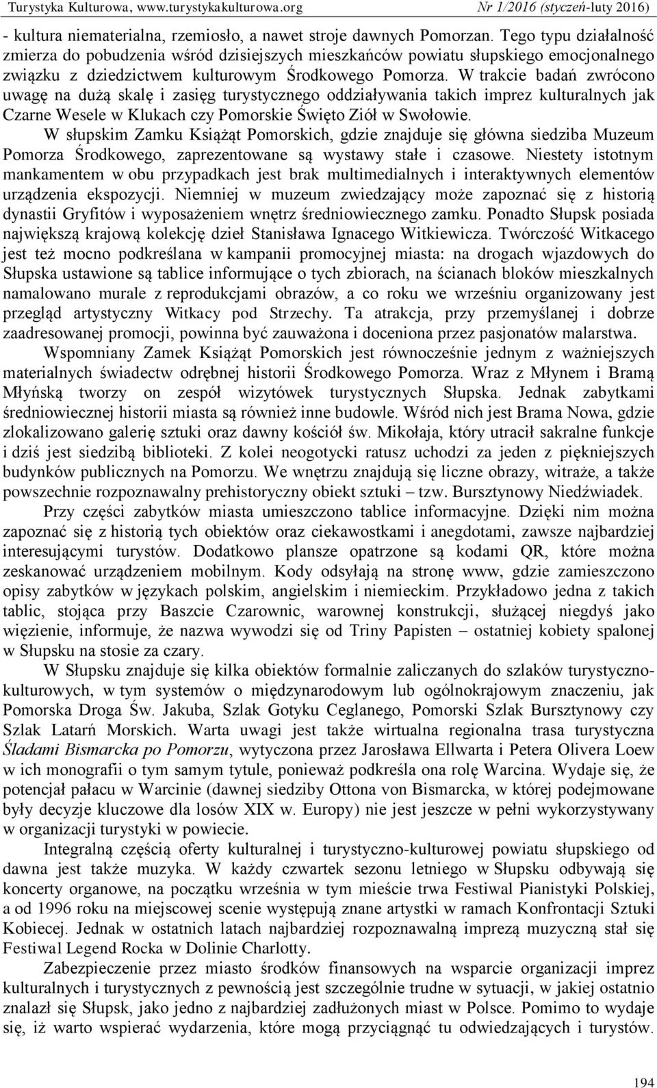 W trakcie badań zwrócono uwagę na dużą skalę i zasięg turystycznego oddziaływania takich imprez kulturalnych jak Czarne Wesele w Klukach czy Pomorskie Święto Ziół w Swołowie.