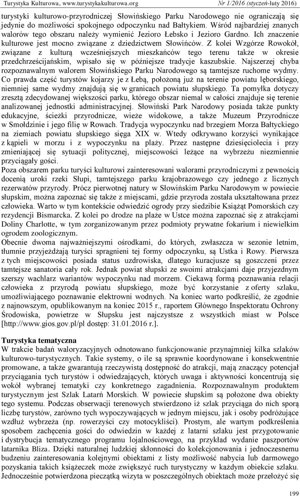 Z kolei Wzgórze Rowokół, związane z kulturą wcześniejszych mieszkańców tego terenu także w okresie przedchrześcijańskim, wpisało się w późniejsze tradycje kaszubskie.