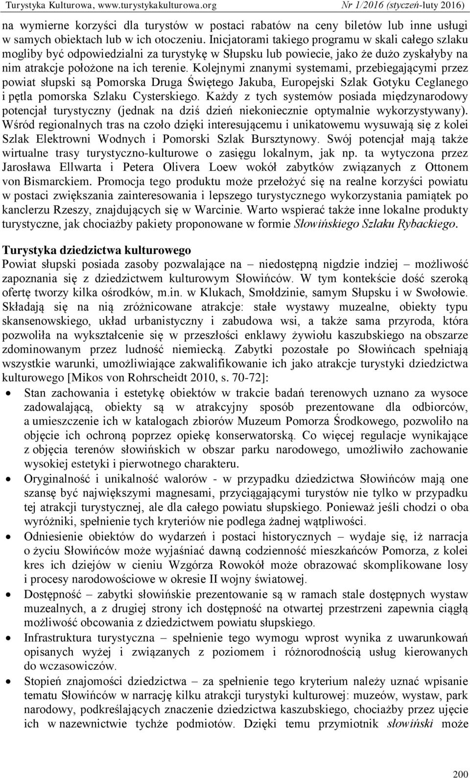 Kolejnymi znanymi systemami, przebiegającymi przez powiat słupski są Pomorska Druga Świętego Jakuba, Europejski Szlak Gotyku Ceglanego i pętla pomorska Szlaku Cysterskiego.
