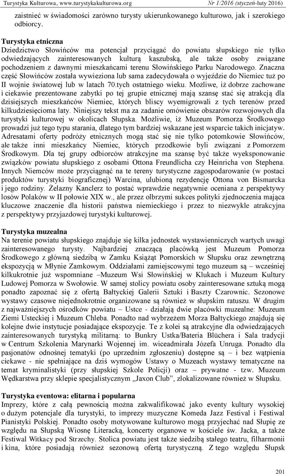 mieszkańcami terenu Słowińskiego Parku Narodowego. Znaczna część Słowińców została wywieziona lub sama zadecydowała o wyjeździe do Niemiec tuż po II wojnie światowej lub w latach 70.