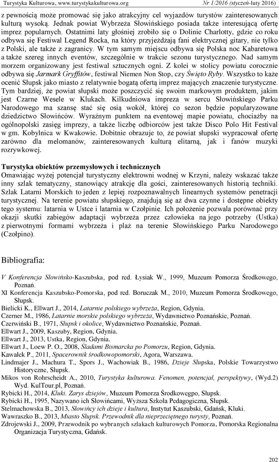 W tym samym miejscu odbywa się Polska noc Kabaretowa a także szereg innych eventów, szczególnie w trakcie sezonu turystycznego. Nad samym morzem organizowany jest festiwal sztucznych ogni.