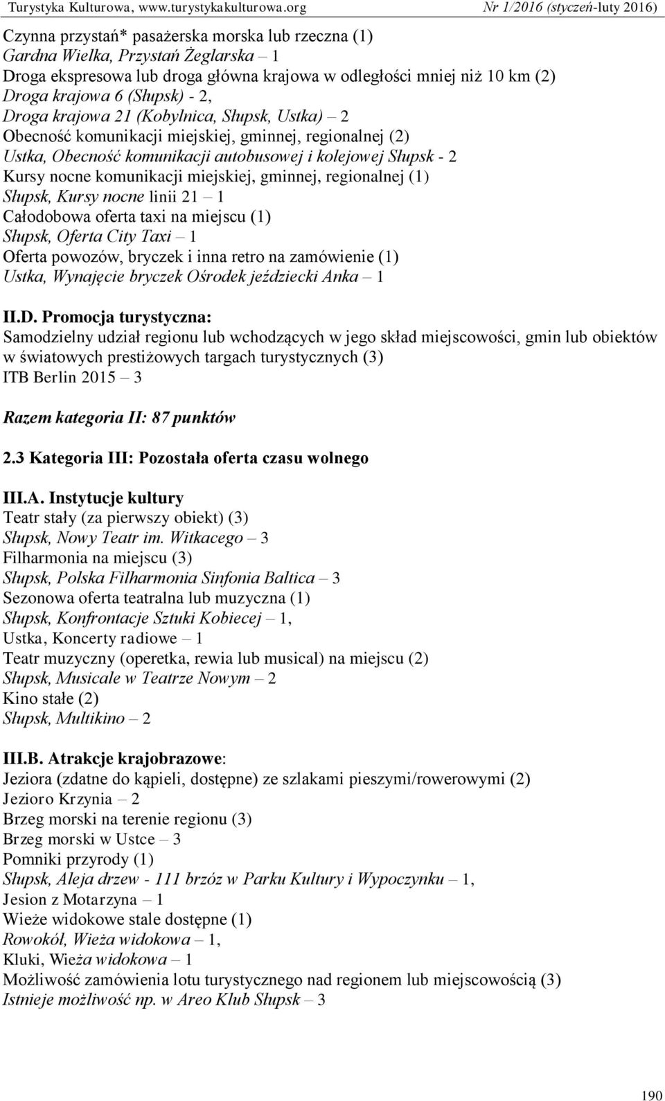 gminnej, regionalnej (1) Słupsk, Kursy nocne linii 21 1 Całodobowa oferta taxi na miejscu (1) Słupsk, Oferta City Taxi 1 Oferta powozów, bryczek i inna retro na zamówienie (1) Ustka, Wynajęcie