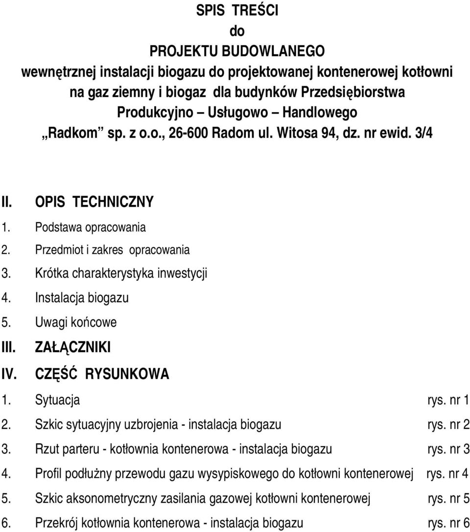 Uwagi końcowe III. ZAŁĄCZNIKI IV. CZĘŚĆ RYSUNKOWA 1. Sytuacja rys. nr 1 2. Szkic sytuacyjny uzbrojenia - instalacja biogazu rys. nr 2 3. Rzut parteru - kotłownia kontenerowa - instalacja biogazu rys.