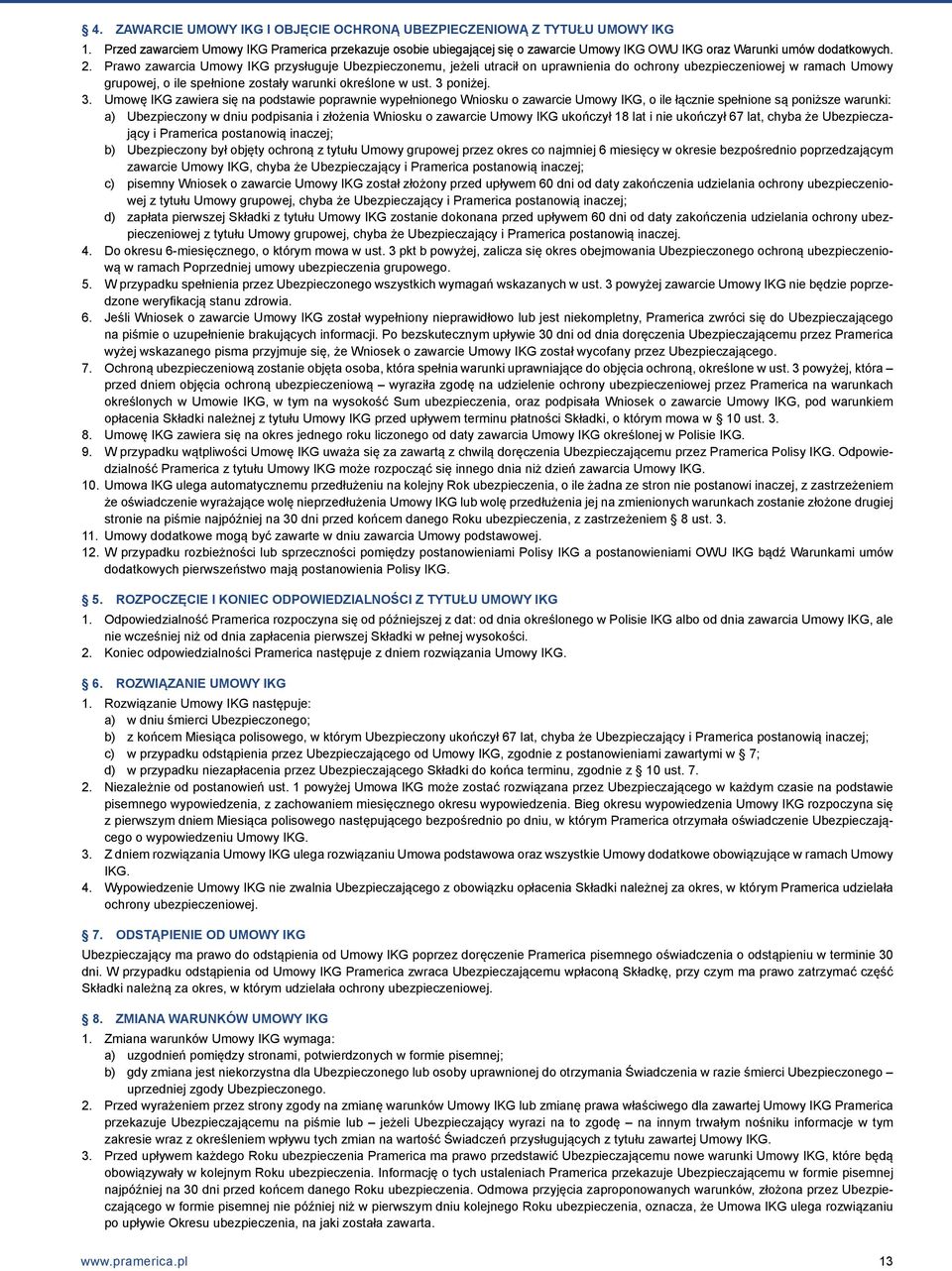 Prawo zawarcia Umowy IKG przysługuje Ubezpieczonemu, jeżeli utracił on uprawnienia do ochrony ubezpieczeniowej w ramach Umowy grupowej, o ile spełnione zostały warunki określone w ust. 3 