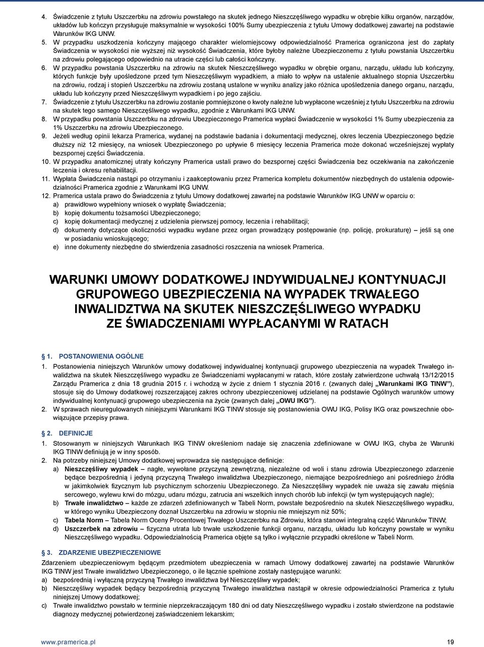 W przypadku uszkodzenia kończyny mającego charakter wielomiejscowy odpowiedzialność Pramerica ograniczona jest do zapłaty Świadczenia w wysokości nie wyższej niż wysokość Świadczenia, które byłoby