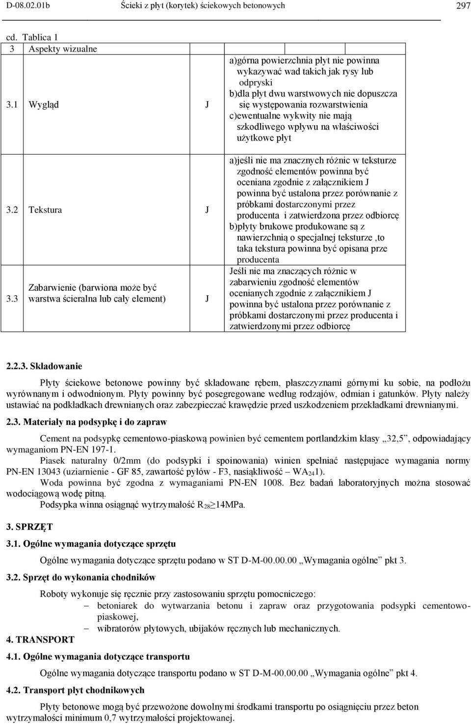 występowania rozwarstwienia c)ewentualne wykwity nie mają szkodliwego wpływu na właściwości użytkowe płyt a)jeśli nie ma znacznych różnic w teksturze zgodność elementów powinna być oceniana zgodnie z