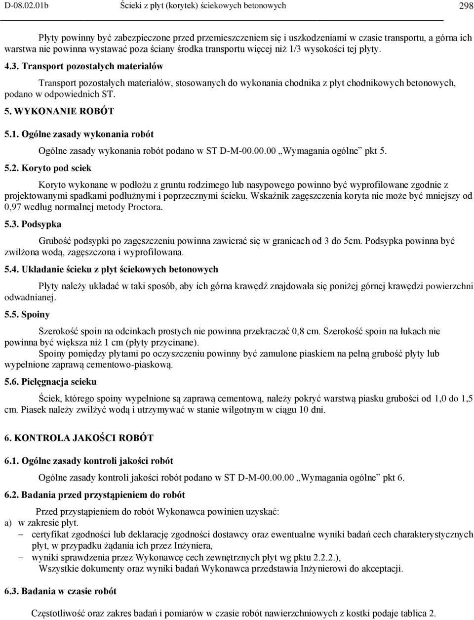 ściany środka transportu więcej niż 1/3 wysokości tej płyty. 4.3. Transport pozostałych materiałów Transport pozostałych materiałów, stosowanych do wykonania chodnika z płyt chodnikowych betonowych, podano w odpowiednich ST.