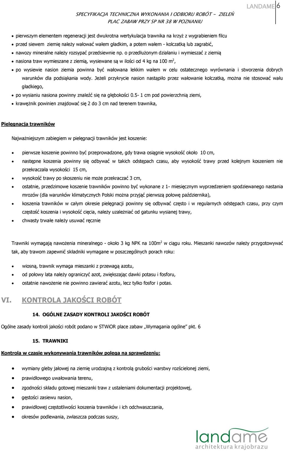 o przedłużonym działaniu i wymieszać z ziemią nasiona traw wymieszane z ziemią, wysiewane są w ilości od 4 kg na 100 m 2, po wysiewie nasion ziemia powinna być wałowana lekkim wałem w celu