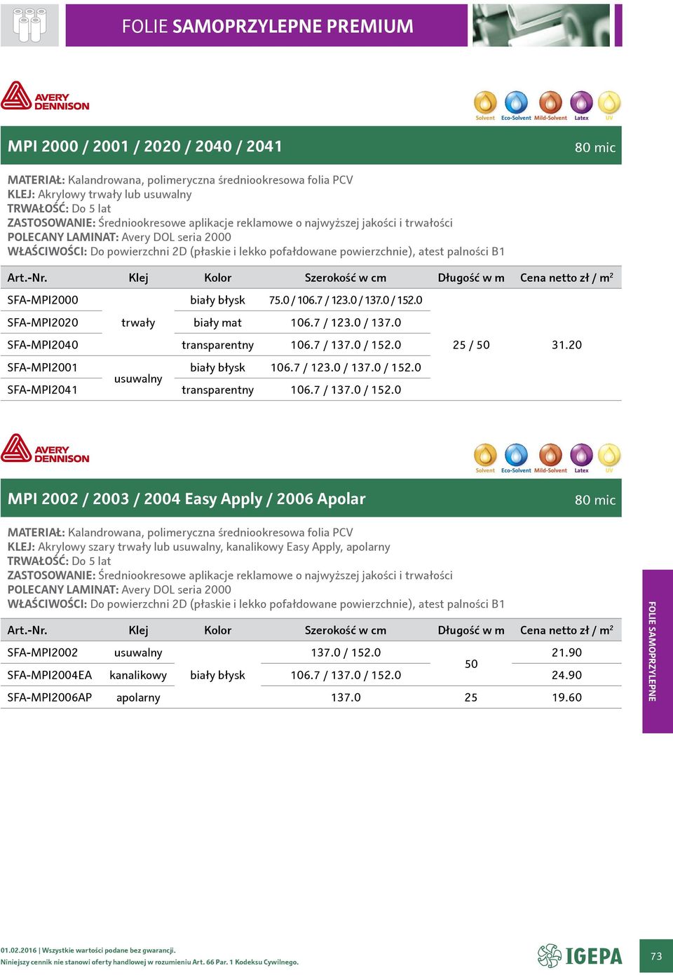 atest palności B1 Art.-Nr. Klej Kolor Szerokość w cm Długość w m Cena netto zł / m 2 SFA-MPI2000 SFA-MPI2020 trwały biały błysk biały mat 75.0 / 106.7 / 123.0 / 137.0 / 152.0 106.7 / 123.0 / 137.0 SFA-MPI2040 transparentny 106.