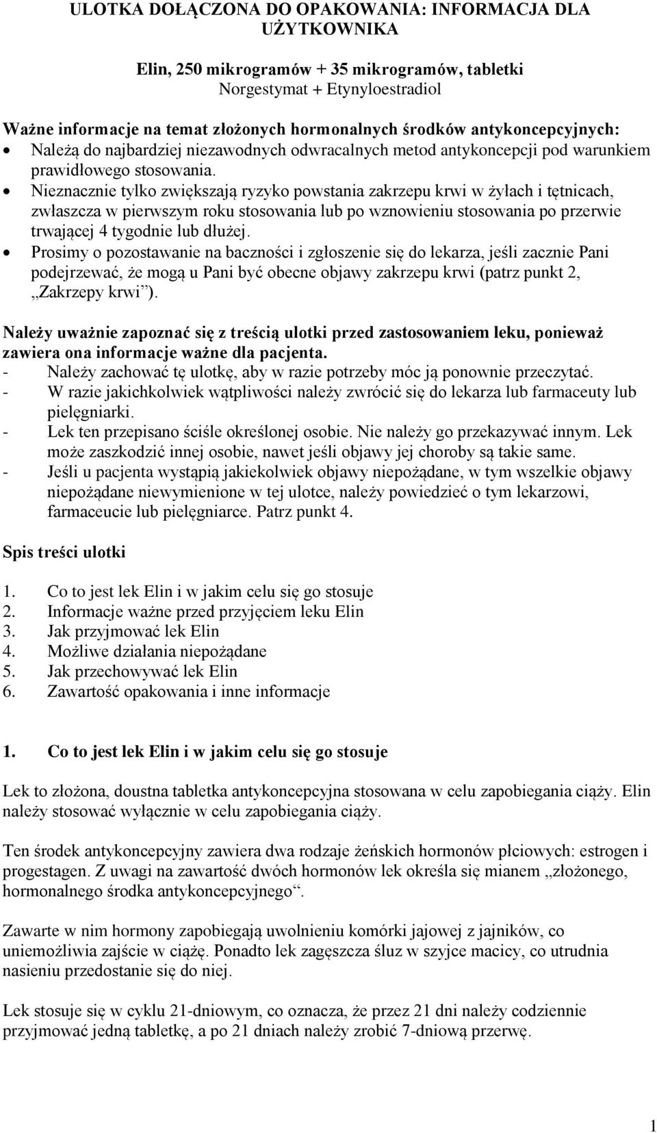 Nieznacznie tylko zwiększają ryzyko powstania zakrzepu krwi w żyłach i tętnicach, zwłaszcza w pierwszym roku stosowania lub po wznowieniu stosowania po przerwie trwającej 4 tygodnie lub dłużej.