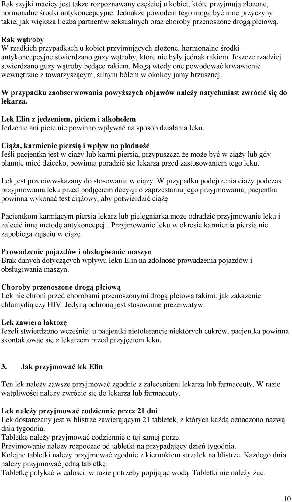 Rak wątroby W rzadkich przypadkach u kobiet przyjmujących złożone, hormonalne środki antykoncepcyjne stwierdzano guzy wątroby, które nie były jednak rakiem.
