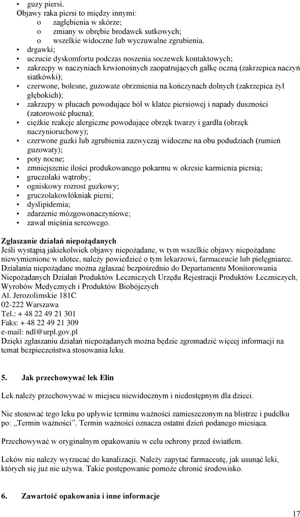 obrzmienia na kończynach dolnych (zakrzepica żył głębokich); zakrzepy w płucach powodujące ból w klatce piersiowej i napady duszności (zatorowość płucna); ciężkie reakcje alergiczne powodujące obrzęk