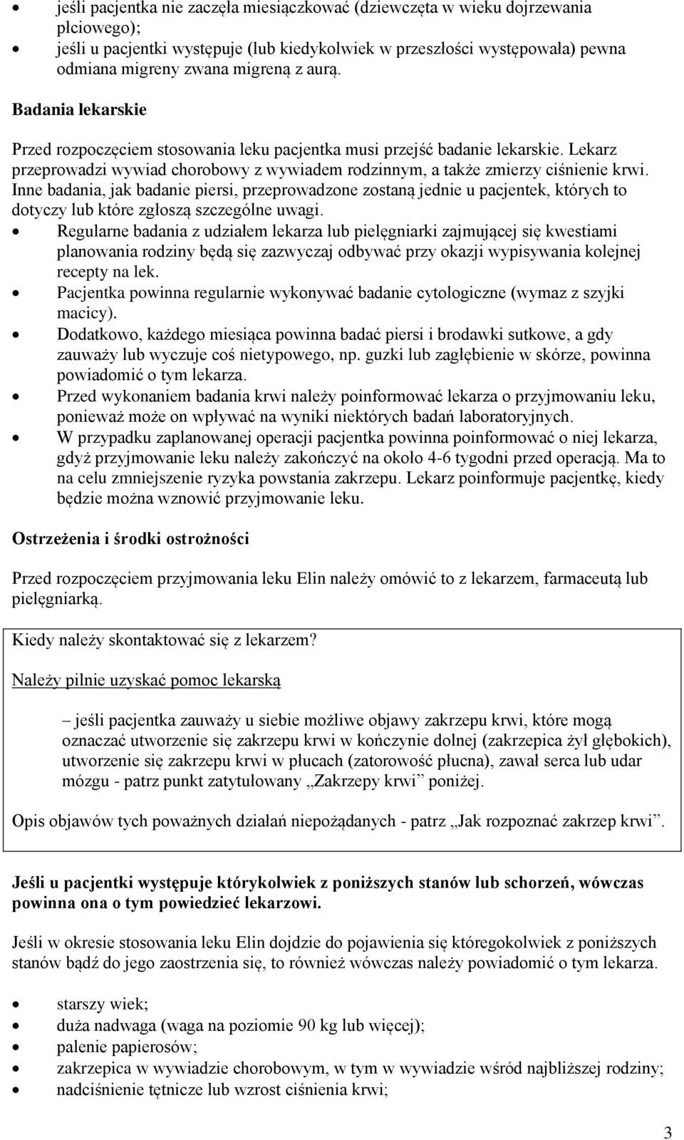 Inne badania, jak badanie piersi, przeprowadzone zostaną jednie u pacjentek, których to dotyczy lub które zgłoszą szczególne uwagi.