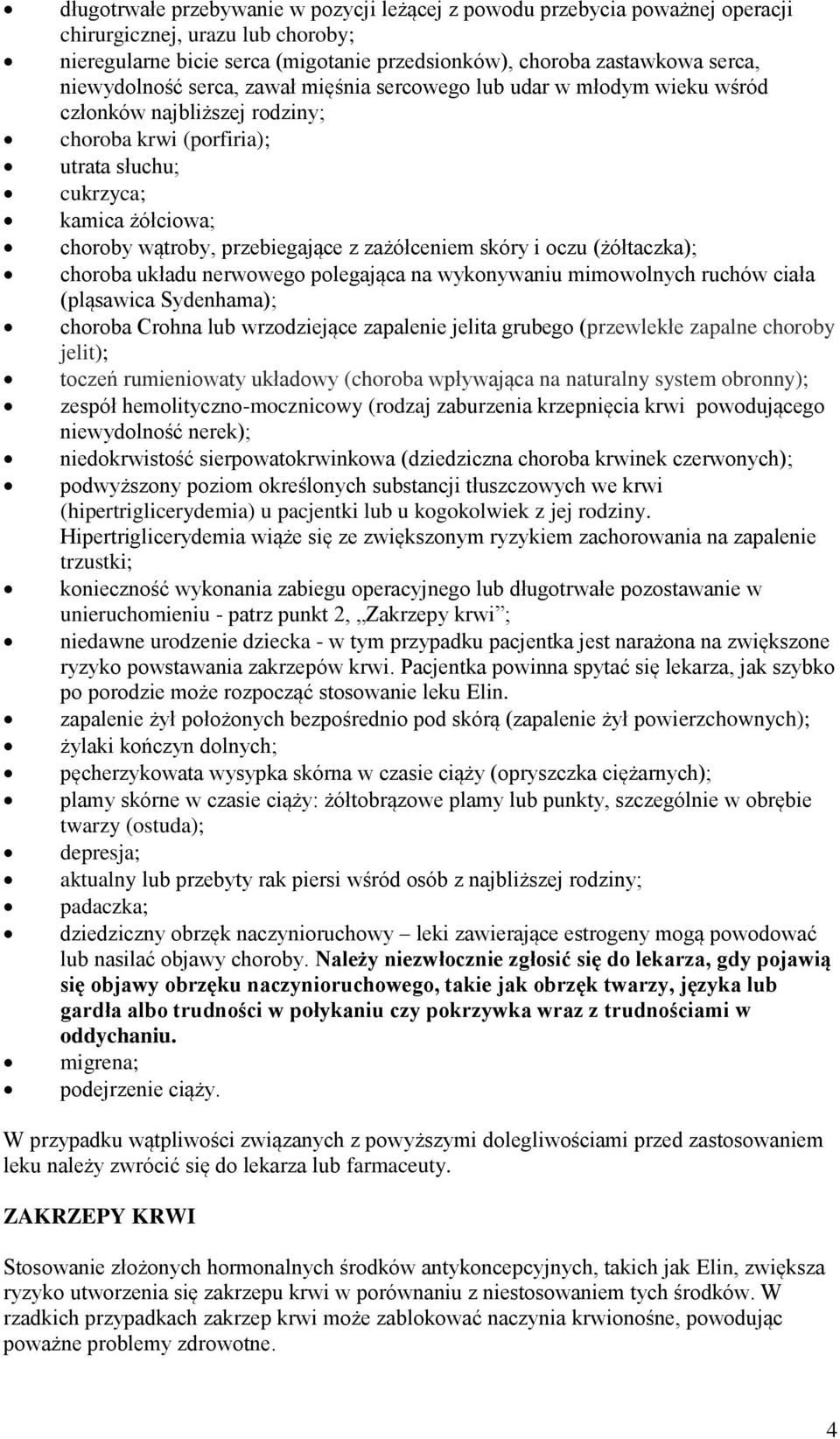 przebiegające z zażółceniem skóry i oczu (żółtaczka); choroba układu nerwowego polegająca na wykonywaniu mimowolnych ruchów ciała (pląsawica Sydenhama); choroba Crohna lub wrzodziejące zapalenie